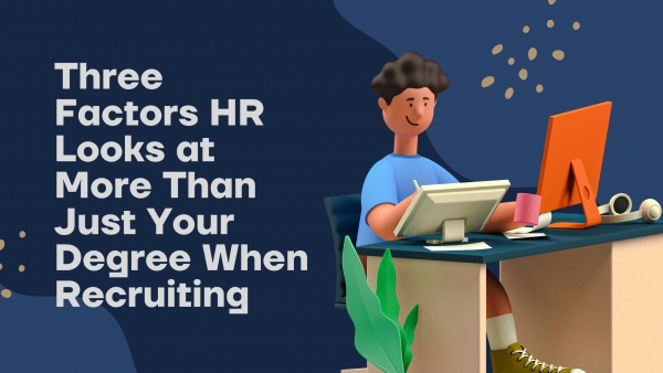 Three Factors HR Looks at More Than Just Your Degree When Recruiting